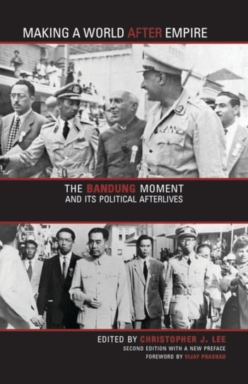 Making a World after Empire. The Bandung Moment and Its Political Afterlives Opracowanie zbiorowe