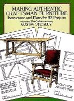 Making Authentic Craftsman Furniture: Instructions and Plans for 62 Projects Stickley Gustav