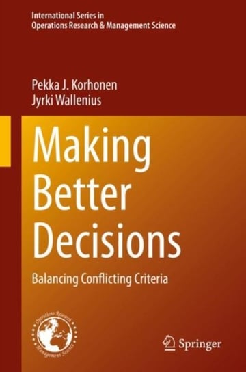 Making Better Decisions: Balancing Conflicting Criteria Pekka J. Korhonen, Jyrki Wallenius