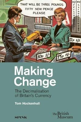 Making Change: The Decimalisation of Britain's Currency Spink & Son Ltd