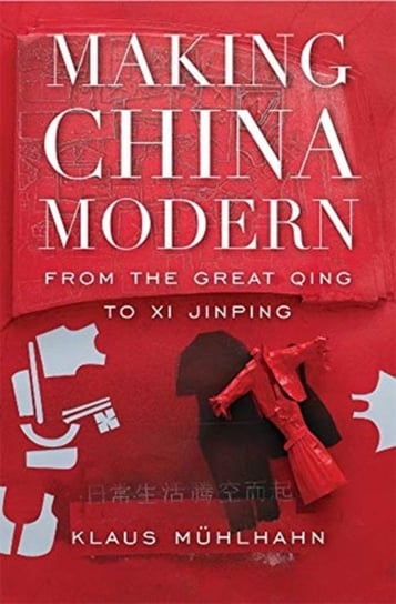 Making China Modern: From the Great Qing to Xi Jinping Klaus Muhlhahn