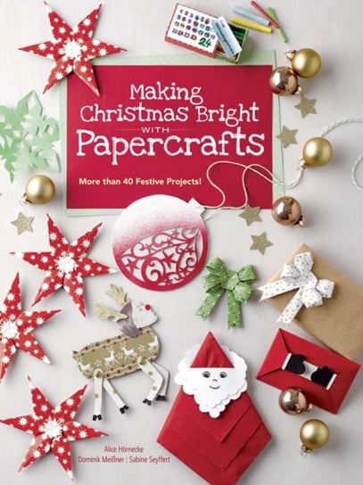 Making Christmas Bright With Papercrafts: More than 40 Festive Projects! Alice Hornecke, Dominik Meissner