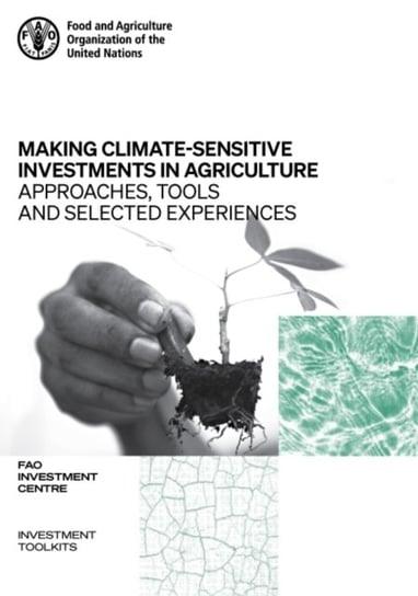Making climate-sensitive investments in agriculture: approaches, tools and selected experiences, ADA/FAO April 2017 - April 2021 Opracowanie zbiorowe