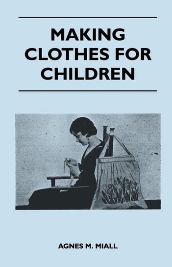 Making Clothes for Children Miall Agnes M.