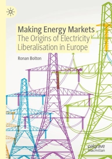 Making Energy Markets: The Origins of Electricity Liberalisation in Europe Springer Nature Switzerland AG