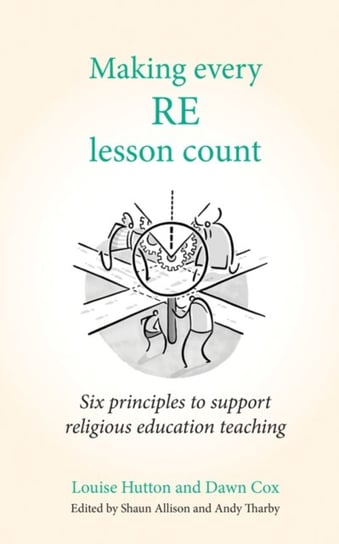 Making Every RE Lesson Count. Six principles to support religious education teaching Dawn Cox, Louise Hutton