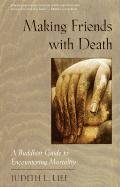Making Friends with Death: A Buddhist Guide to Encountering Mortality Lief Judith L.