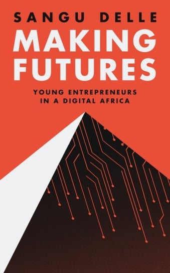 Making Futures: Young Entrepreneurs in a Dynamic Africa Sangu Delle