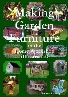 Making garden furniture in the home work shop by A.R.Phillips Phillips Andrew