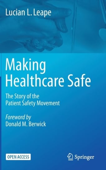 Making Healthcare Safe: The Story of the Patient Safety Movement Lucian L. Leape