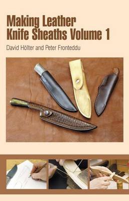 Making Leather Knife Sheaths, Volume 1 Holter David, Fronteddu Peter
