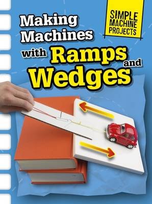 Making Machines with Ramps and Wedges Oxlade Chris