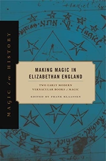 Making Magic in Elizabethan England: Two Early Modern Vernacular Books of Magic Opracowanie zbiorowe