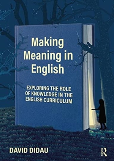 Making Meaning in English: Exploring the Role of Knowledge in the English Curriculum David Didau