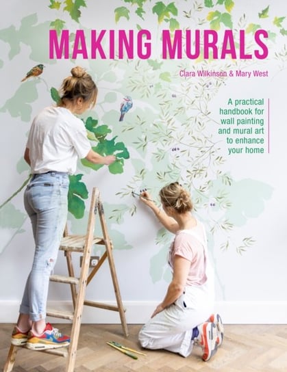 Making Murals: A practical handbook for wall painting and mural art to enhance your home Clara Wilkinson, Mary West