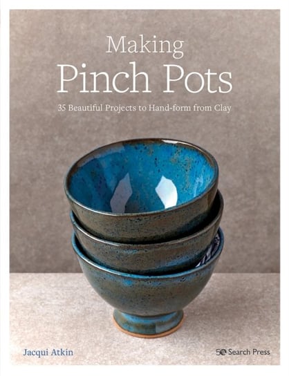 Making Pinch Pots: 35 Beautiful Projects to Hand-Form from Clay Atkin Jacqui