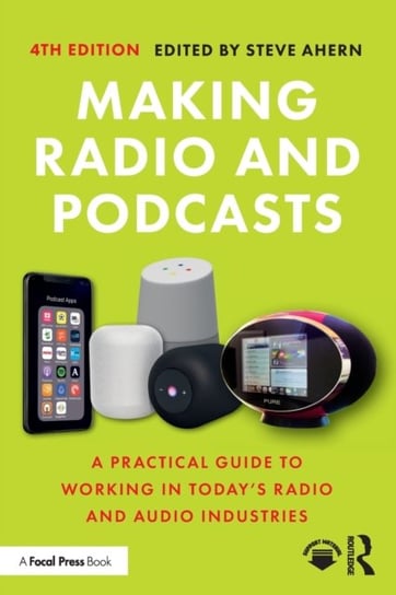 Making Radio and Podcasts. A Practical Guide to Working in Todays Radio and Audio Industries Opracowanie zbiorowe
