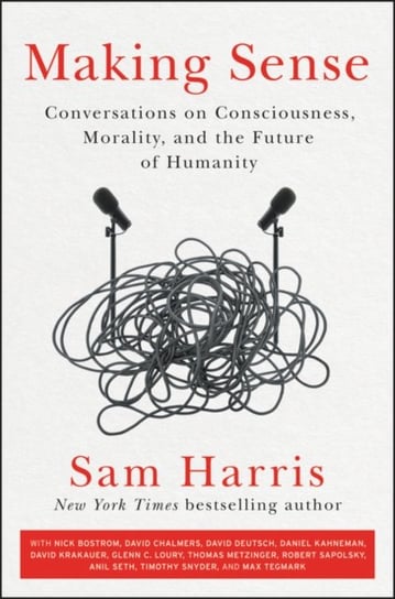 Making Sense: Conversations on Consciousness, Morality, and the Future of Humanity Harris Sam