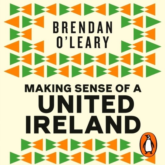 Making Sense of a United Ireland Brendan O'Leary