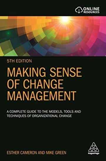 Making Sense of Change Management: A Complete Guide to the Models, Tools and Techniques of Organizat Esther Cameron, Mike Green