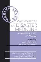 Making Sense of Disaster Medicine: A Hands-on Guide for Medics Hawley Alan