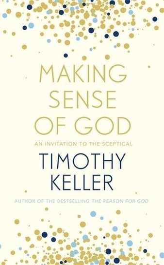 Making Sense of God: An Invitation to the Sceptical Keller Timothy