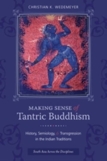 Making Sense of Tantric Buddhism: History, Semiology and Transgression in the Indian Traditions Christian K. Wedemeyer