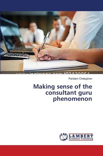 Making sense of the consultant guru phenomenon Chetuphon Panitarn
