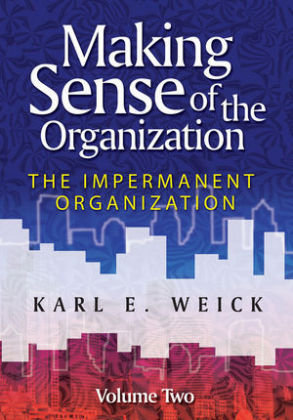 Making Sense of the Organization, Volume 2: The Impermanent Organization Weick Karl E.