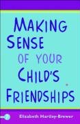 Making Sense of Your Child's Friendships. Hartley-Brewer Elizabeth
