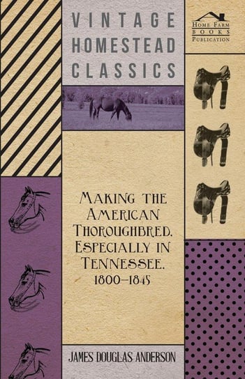 Making The American Thoroughbred, Especially In Tennessee, 1800-1845 Anderson James Douglas