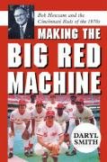 Making the Big Red Machine: Bob Howsam and the Cincinnati Reds of the 1970s Smith Daryl