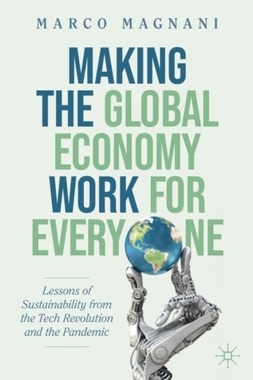 Making the Global Economy Work for Everyone: Lessons of Sustainability from the Tech Revolution and the Pandemic Marco Magnani