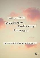 Making the Most of Counselling & Psychotherapy Placements Cooke Michelle, Oldale Michelle, Cooke Michelle J.