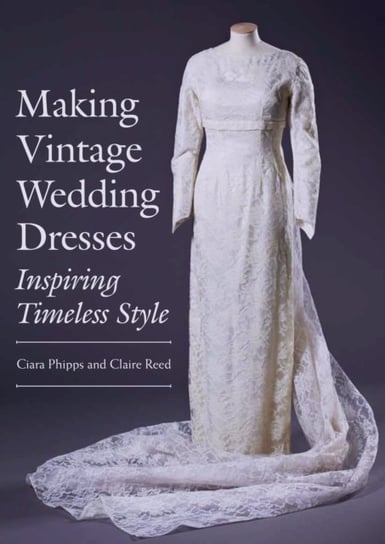Making Vintage Wedding Dresses Phipps Ciara, Reed Claire