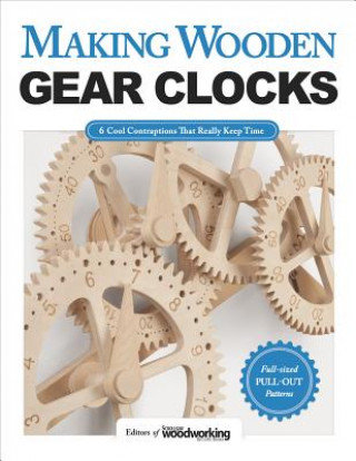 Making Wooden Gear Clocks: 6 Cool Contraptions That Really Keep Time Opracowanie zbiorowe