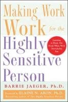 Making Work Work for the Highly Sensitive Person Jaeger Barrie S.