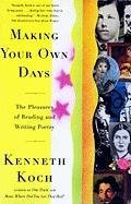 Making Your Own Days: The Pleasures of Reading and Writing Poetry Koch Kenneth