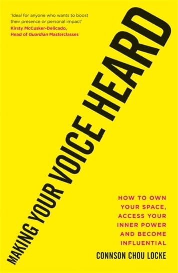 Making Your Voice Heard: How to own your space, access your inner power and become influential Connson Chou Locke
