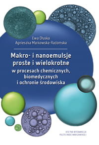 Makro- i nanoemulsje proste i wielokrotne. w procesach chemicznych, biomedycznych i ochronie środowiska Dłuska Ewa, Markowska-Radomska Agnieszka