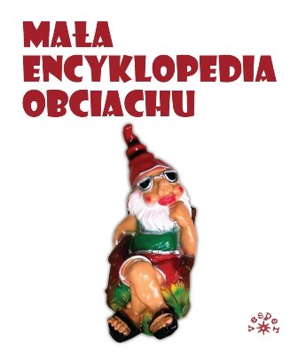 Mała encyklopedia obciachu Januszkiewicz Anna, Gogler Paweł, Klajn Monika, Wesołowski Mariusz