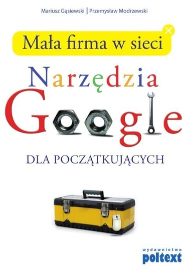 Mała firma w sieci. Narzędzia Google dla początkujących Gąsiewski Mariusz, Modrzewski Przemysław