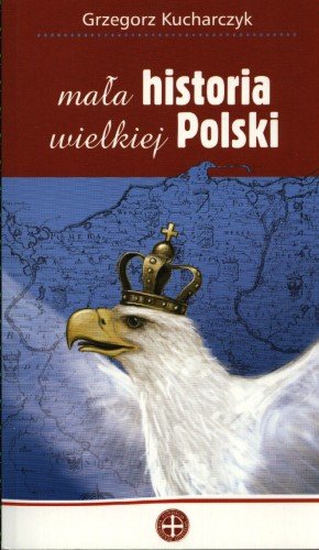 Mała Historia Wielkiej Polski Kucharczyk Grzegorz
