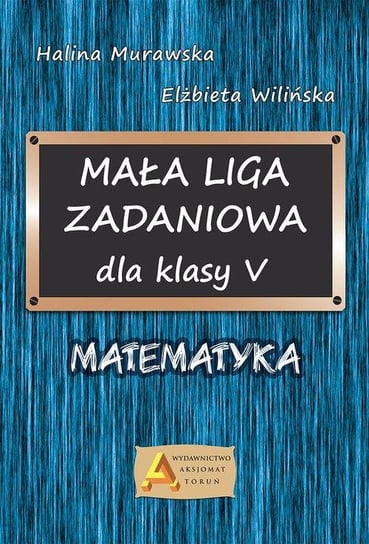 Mała liga zadaniowa dla klasy 5. Matematyka Murawska Halina, Wilińska Elżbieta