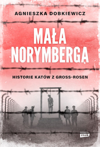 Mała Norymberga. Historie katów z Gross Rosen Dobkiewicz Agnieszka