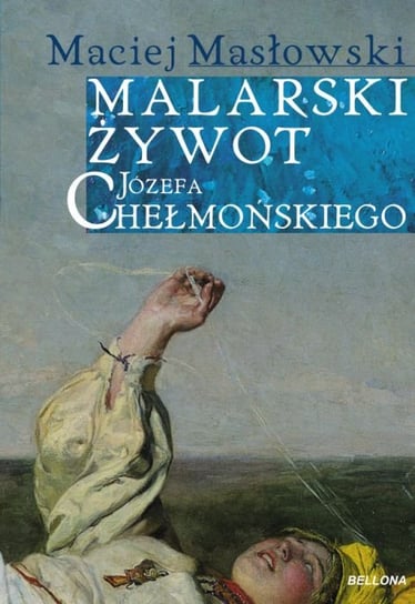 Malarski żywot Józefa Chełmońskiego Masłowski Andrzej