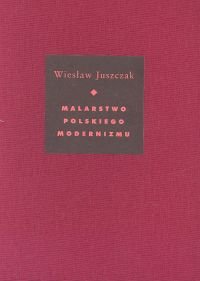 Malarstwo Polskiego Modernizmu Juszczak Wiesław