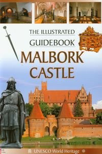 Malbork Castle The Illustrated Guidebook Opracowanie zbiorowe