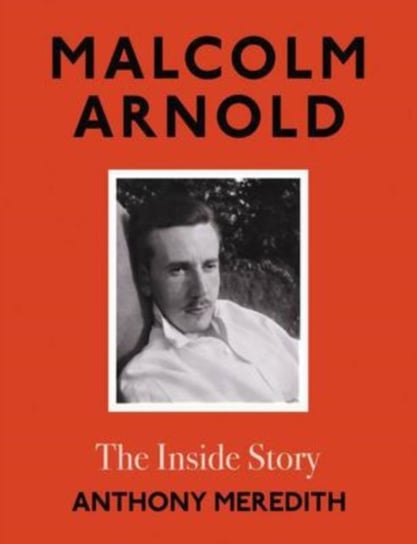 Malcolm Arnold The Inside Story Anthony Meredith