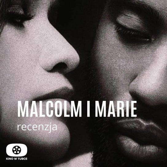MALCOLM I MARIE - recenzja - Recenzje filmów - podcast Marciniak Marcin, Libera Michał